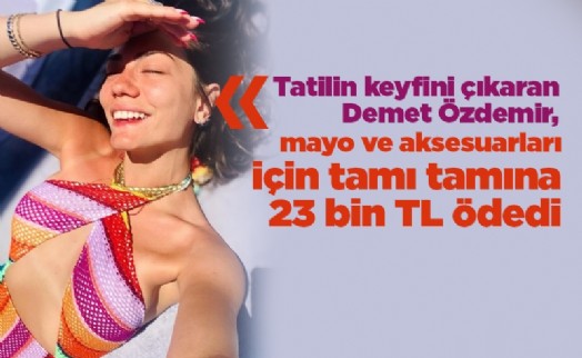 Tatilin keyfini çıkaran Demet Özdemir, mayo ve aksesuarları için tamı tamına 23 bin TL ödedi