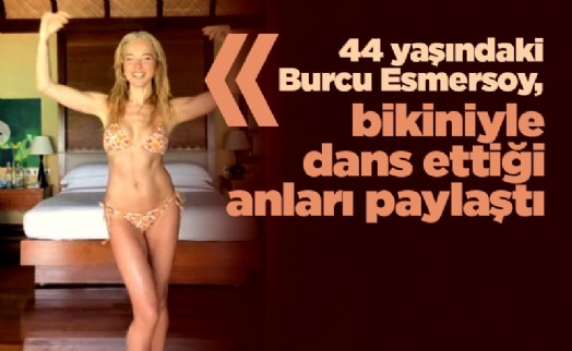44 yaşındaki Burcu Esmersoy, bikiniyle dans ettiği anları paylaştı