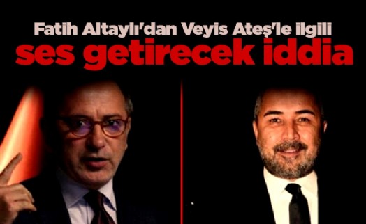 Fatih Altaylı'dan Veyis Ateş'le ilgili ses getirecek iddia