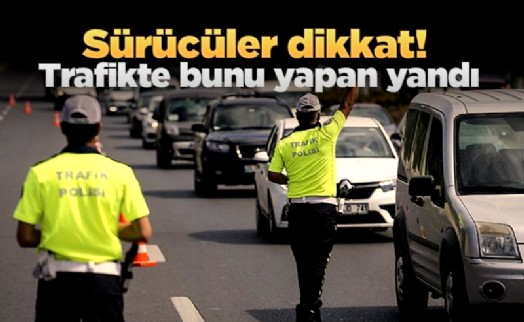 Sürücüler dikkat! Trafikte bunu yapan yandı