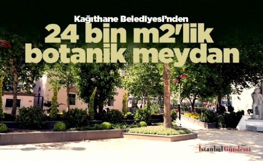 Kağıthane Belediyesi’nden 24 bin m2'lik botanik meydan