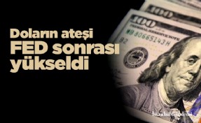 Doların ateşi FED sonrası yükseldi