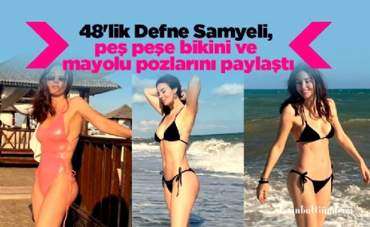 Tatil sezonunu açan 48'lik Defne Samyeli, peş peşe bikini ve mayolu pozlarını paylaştı