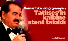 Damar tıkanıklığı yaşayan İbrahim Tatlıses'in kalbine stent takıldı