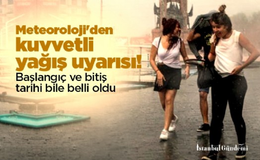 Meteoroloji'den kuvvetli yağış uyarısı! Başlangıç ve bitiş tarihi bile belli oldu