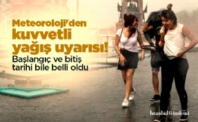 Meteoroloji'den kuvvetli yağış uyarısı! Başlangıç ve bitiş tarihi bile belli oldu
