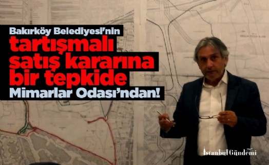 Bakırköy Belediyesi'nin tartışmalı satış kararına bir tepkide Mimarlar Odası’ndan!