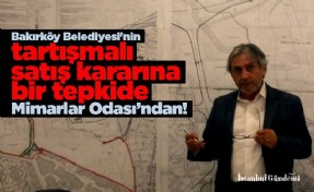 Bakırköy Belediyesi'nin tartışmalı satış kararına bir tepkide Mimarlar Odası’ndan!