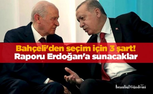 Bahçeli'den seçim için 3 şart! Raporu Cumhurbaşkanı Erdoğan'a sunacaklar