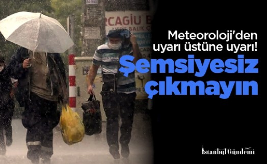 Meteoroloji'den uyarı üstüne uyarı! Şemsiyesiz çıkmayın