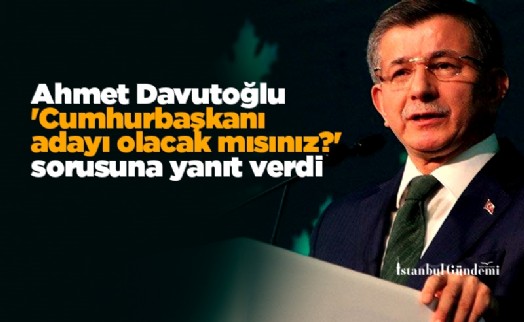 Davutoğlu 'Cumhurbaşkanı adayı olacak mısınız?' sorusuna yanıt verdi