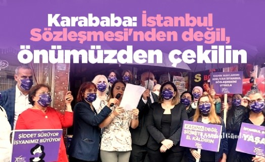 Karababa: İstanbul Sözleşmesi'nden değil, önümüzden çekilin