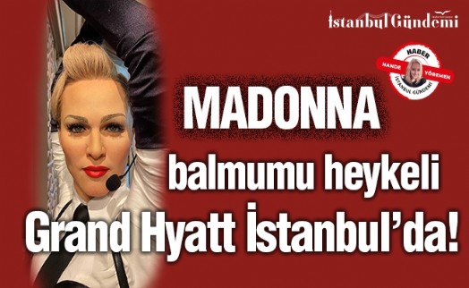 Madonna’nın balmumu heykeli Grand Hyatt İstanbul’da