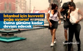 İstanbul için kuvvetli yağış uyarısı! Cuma gününe kadar devam edecek