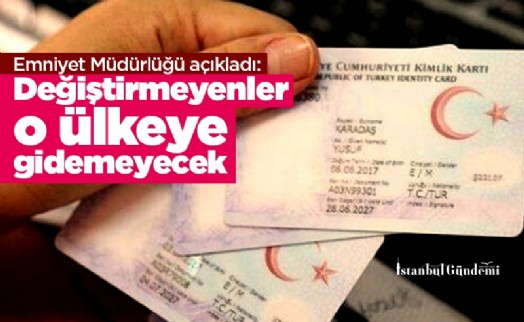 Emniyet Müdürlüğü açıkladı: Değiştirmeyenler o ülkeye gidemeyecek