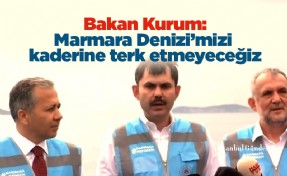 Bakan Kurum: Marmara Denizi’mizi kaderine terk etmeyeceğiz