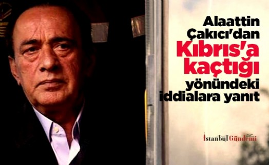 Alaattin Çakıcı'dan Kıbrıs'a kaçtığı yönündeki iddialara yanıt