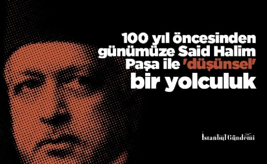 100 yıl öncesinden günümüze Said Halim Paşa ile 'düşünsel' bir yolculuk