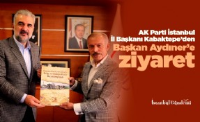 AK Parti İstanbul İl Başkanı Kabaktepe’den Başkan Aydıner’e ziyaret