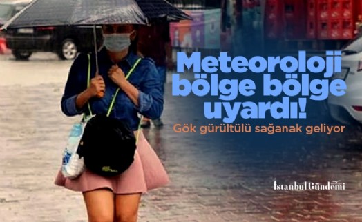 Meteoroloji bölge bölge uyardı! Gök gürültülü sağanak geliyor