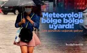 Meteoroloji bölge bölge uyardı! Gök gürültülü sağanak geliyor