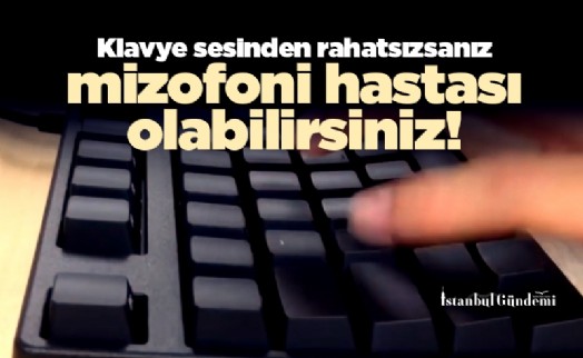 Klavye sesinden rahatsızsanız mizofoni hastası olabilirsiniz!