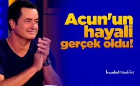 Acun'un hayali gerçek oldu!