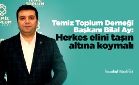 Temiz Toplum Derneği Başkanı Bilal Ay: Herkes elini taşın altına koymalı