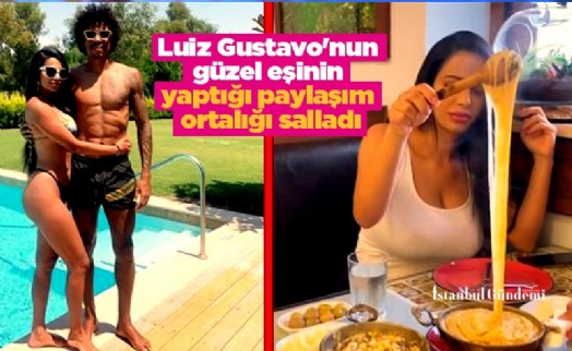 Luiz Gustavo'nun güzel eşinin yaptığı paylaşım ortalığı salladı