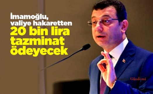 İmamoğlu, valiye hakaretten 20 bin lira tazminat ödeyecek