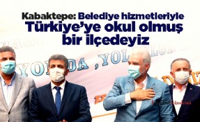 Kabaktepe: Belediye hizmetleriyle Türkiye’ye okul olmuş bir ilçedeyiz
