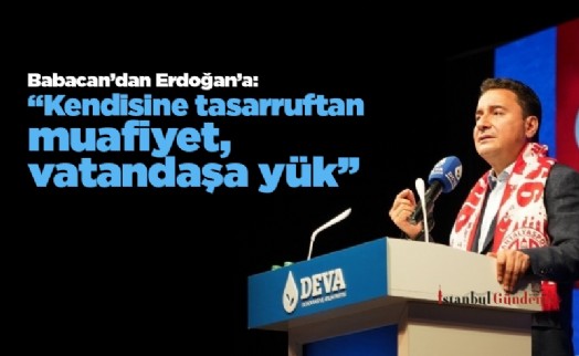 Babacan’dan Erdoğan’a: ‘‘Kendisine tasarruftan muafiyet, vatandaşa yük’’