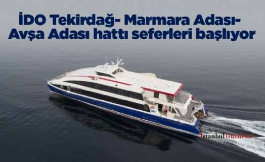 İDO Tekirdağ- Marmara Adası- Avşa Adası hattı seferleri başlıyor