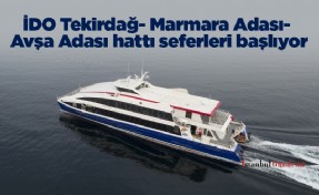 İDO Tekirdağ- Marmara Adası- Avşa Adası hattı seferleri başlıyor