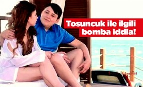 Tosuncuk ile ilgili bomba iddia!