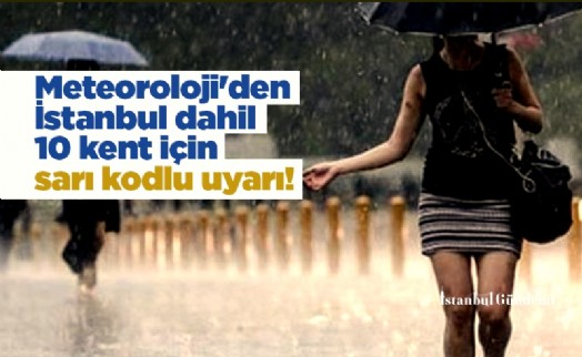 Meteoroloji'den İstanbul dahil 10 kent için sarı kodlu uyarı! Gün içinde sağanak yağış ve dolu bekleniyor