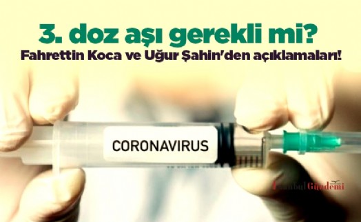 3.doz aşı gerekli mi? Fahrettin Koca ve Uğur Şahin'den 3. doz aşı açıklamaları!