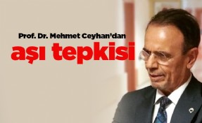 Prof. Dr. Mehmet Ceyhan’dan aşı tepkisi