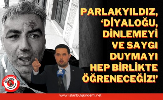 Başkan Parlakyıldız'dan İYİ Parti Esenyurt Teşkilatı'ndaki saldırıya sert kınama!